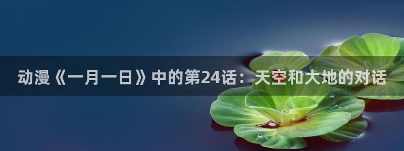少交女樱花动漫：动漫《一月一日》中的第24话：天空和大地的对话