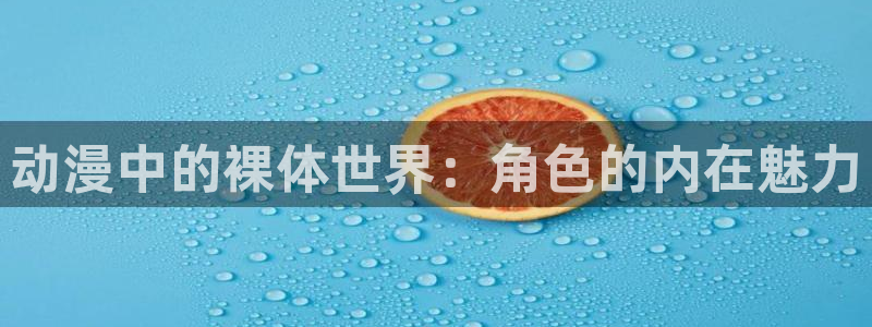 樱花动漫网 官网：动漫中的裸体世界：角色的内在魅力