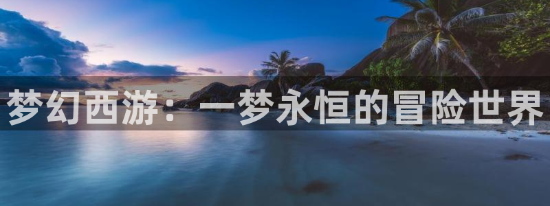 樱花动漫530专注动漫的门户网站：梦幻西游：一梦永恒的冒险世界